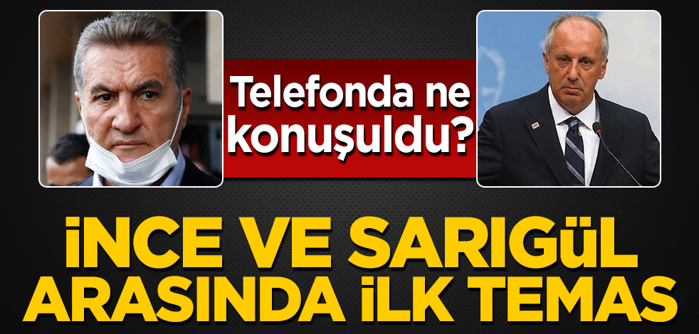 Muharrem İnce ve Mustafa Sarıgül arasında ilk temas! Telefonda ne konuşuldu?