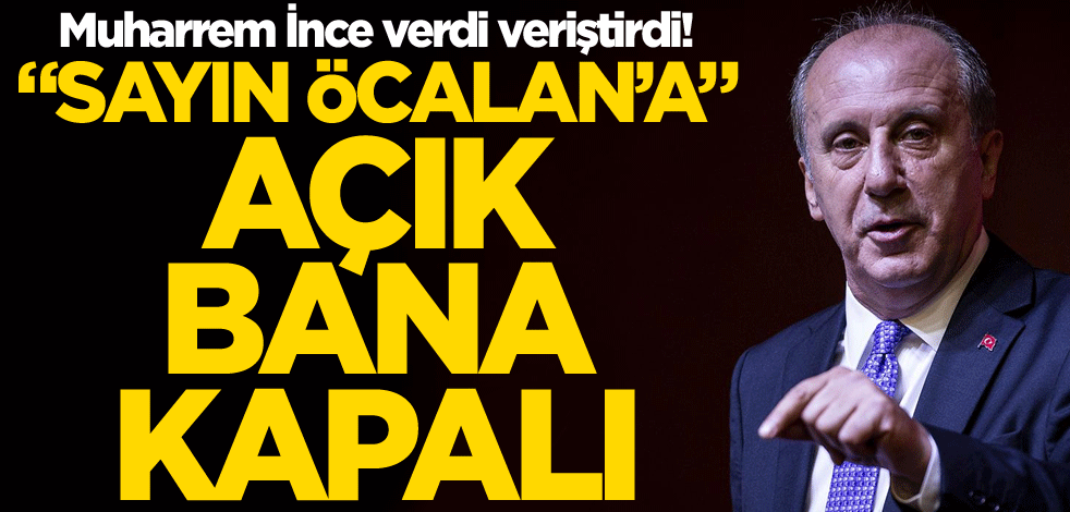Muharrem İnce verdi veriştirdi! "Sayın Öcalan'a" açık, bana kapalı