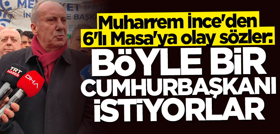 Muharrem İnce'den 6'lı Masa'ya olay sözler: Sekretarya bir cumhurbaşkanı istiyorlar