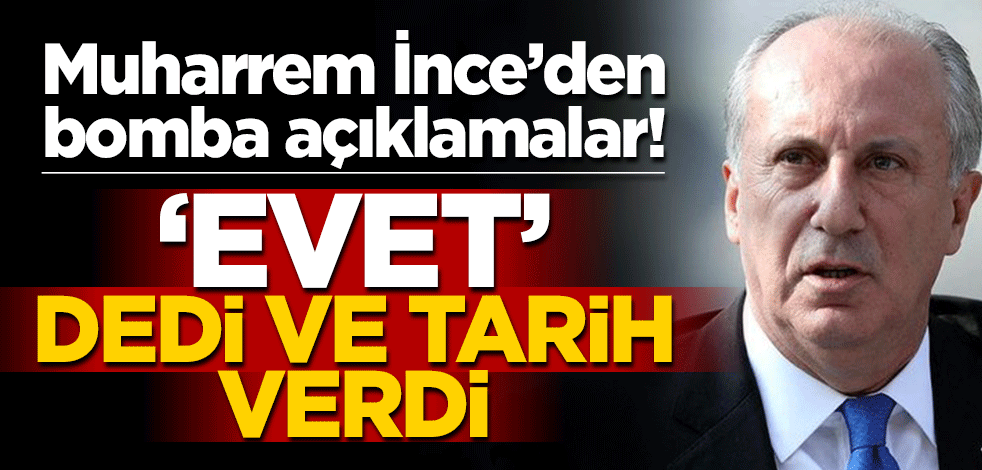 Muharrem İnce'den bomba açıklamalar! 'Evet' dedi ve tarih verdi