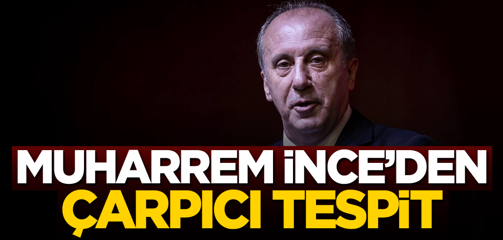 Muharrem İnce'den çarpıcı tespit!
