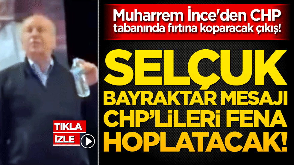 Muharrem İnce'den CHP tabanında fırtına koparacak çıkış! Selçuk Bayraktar mesajı siyaseti fena hoplatacak!