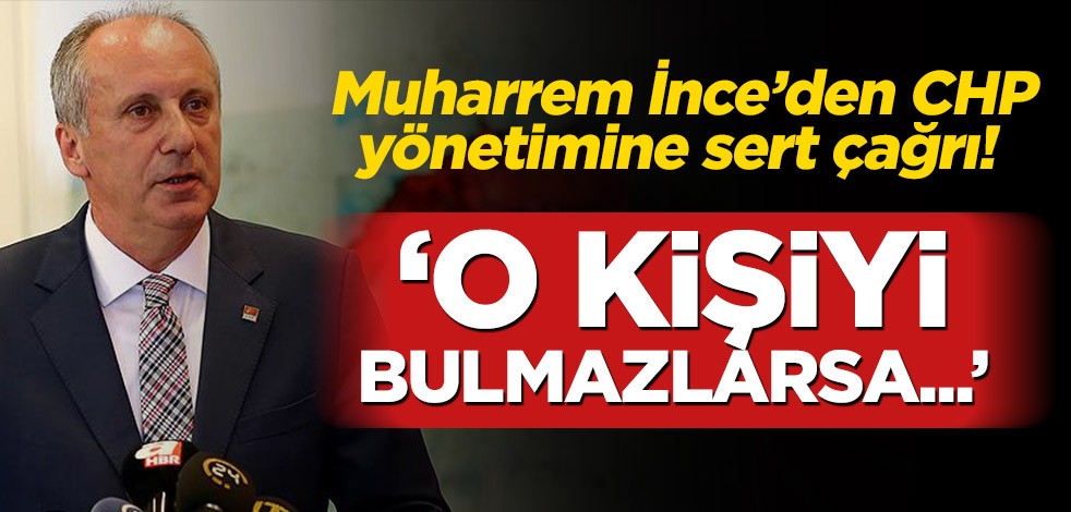 Muharrem İnce’den CHP yönetimine sert çağrı!