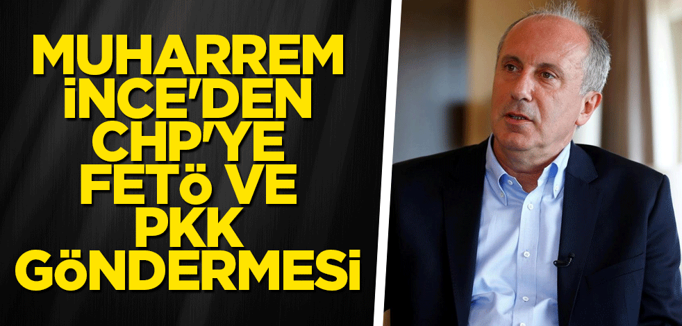 Muharrem İnce'den CHP'ye FETÖ ve PKK göndermesi