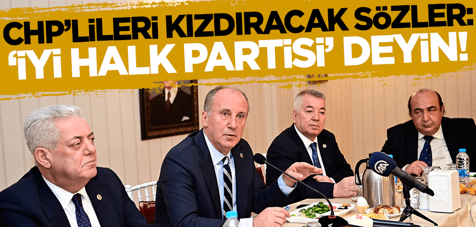 Muharrem İnce'den CHP'yi kızdıracak sözler: İYİ Halk Partisi deyin