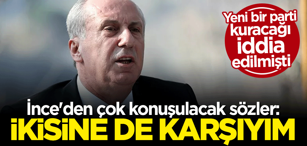 Muharrem İnce'den çok konuşulacak sözler: İktidara da muhalefete de karşıyım