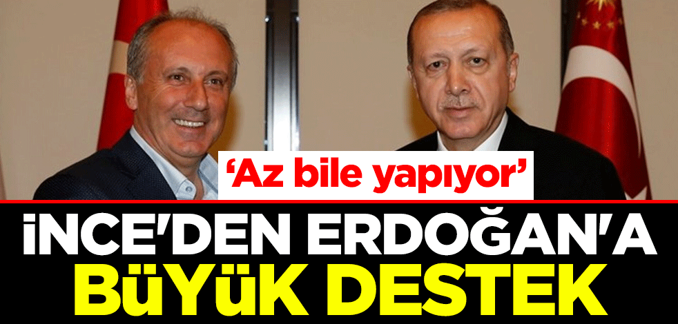 Muharrem İnce'den Cumhurbaşkanı Erdoğan'a büyük destek: Az bile yapıyor