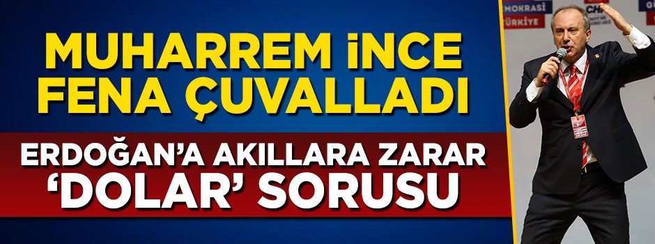 Muharrem İnce'den Erdoğan'a akıllara zarar 'dolar' sorusu