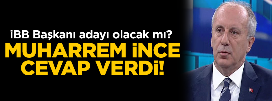 Muharrem İnce'den flaş İBB adaylığı açıklaması