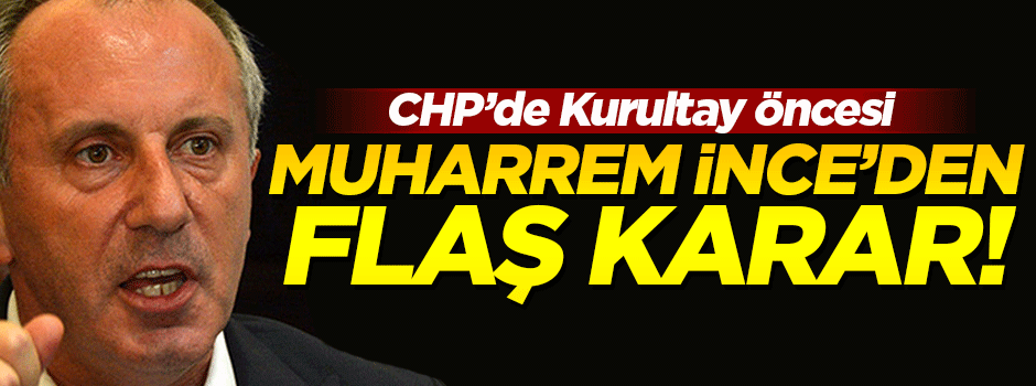 Muharrem İnce'den flaş karar!