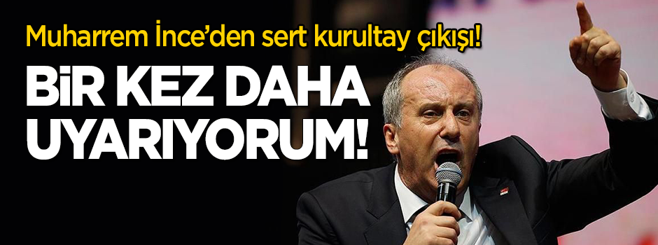 Muharrem İnce'den flaş kurultay açıklaması: Bir kez daha uyarıyorum!