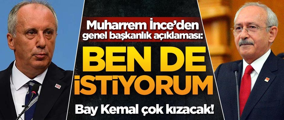 Muharrem İnce'den genel başkanlık açıklaması: Ben de istiyorum