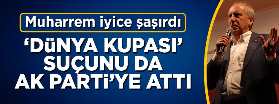 Muharrem İnce'den iktidara Dünya Kupası suçlaması