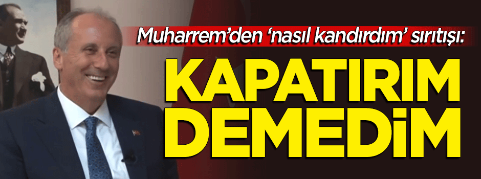 Muharrem İnce'den 'İncirlik' çarkı: 'Kapatırım' demedim