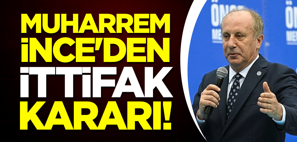 Muharrem İnce'den 'ittifak' kararı!