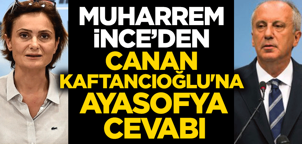 Muharrem İnce'den Kaftancıoğlu'na Ayasofya cevabı