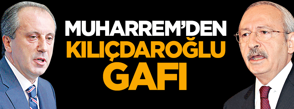 Muharrem İnce'den Kılıçdaroğlu gafı