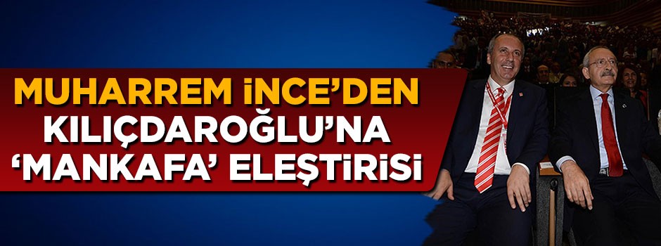 Muharrem İnce'den Kılıçdaroğlu'na 'mankafa' eleştirisi