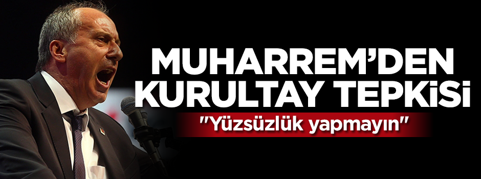 Muharrem İnce'den sert tepki: Yüzsüzlük yapmayın!