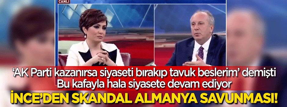 Muharrem İnce'den skandal 'Almanya' savunması