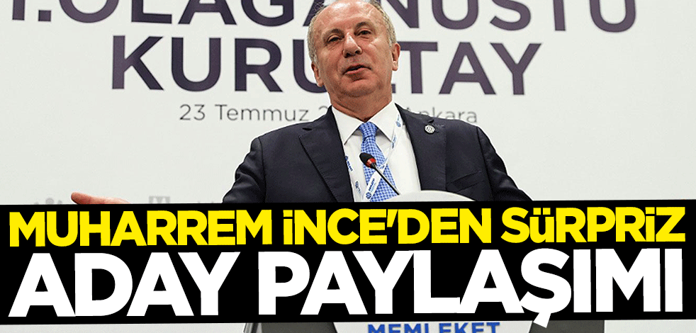 Muharrem İnce'den sürpriz aday paylaşımı