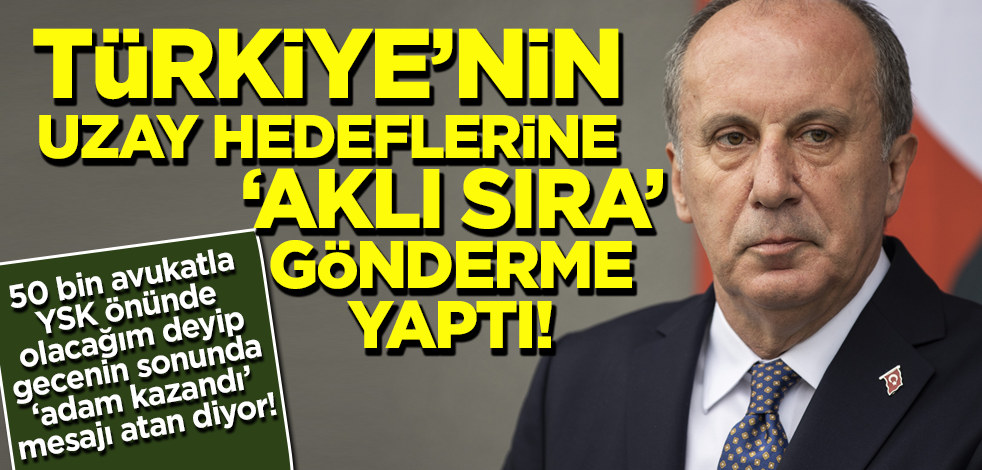 Muharrem İnce'den Türkiye'nin uzay programıyla ilgili açıklama