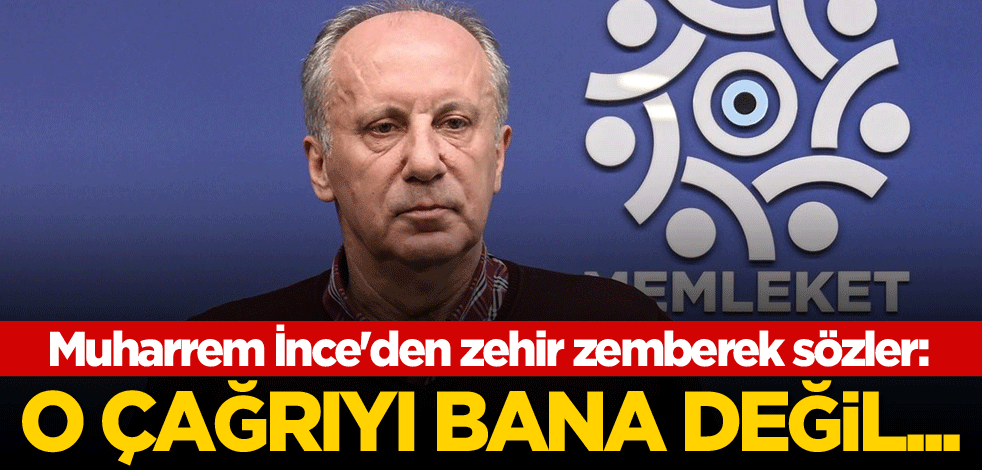 Muharrem İnce'den zehir zemberek sözler: O çağrıyı bana değil...