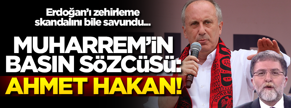 Ahmet Hakan, Muharrem İnce'nin basın sözcüsü oldu
