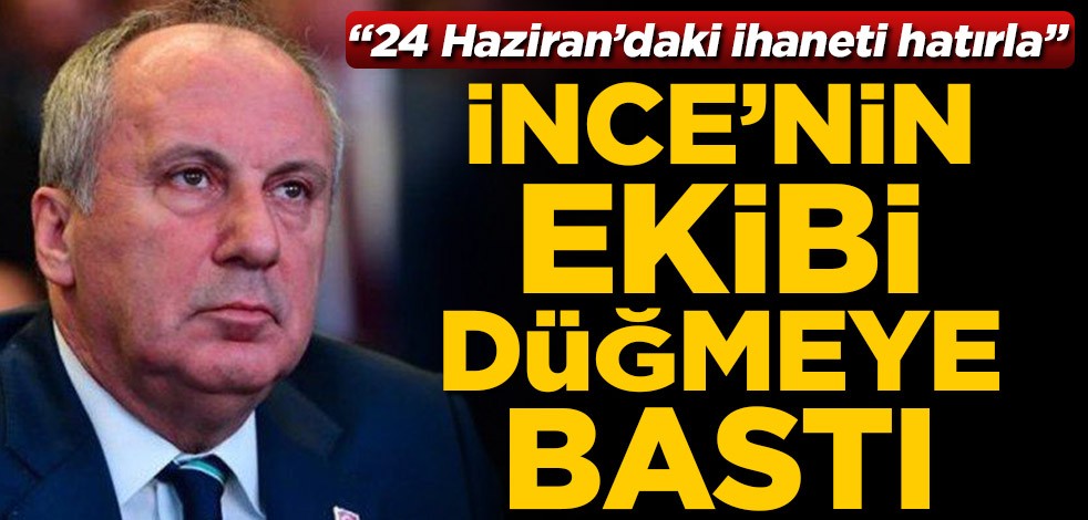 Muharrem İnce'nin ekibi düğmeye bastı! "24 Haziran'daki ihaneti hatırla"