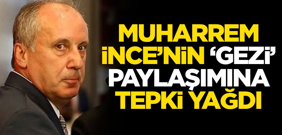 Muharrem İnce'nin 'Gezi' paylaşımına tepki yağdı