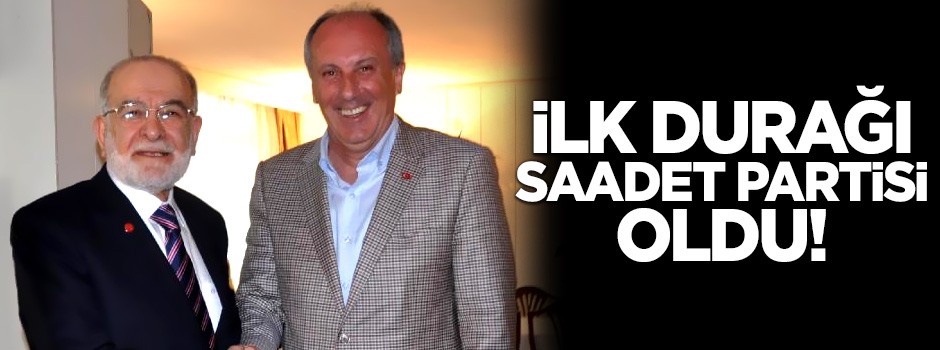 Muharrem İnce'nin ilk durağı Saadet Partisi oldu!