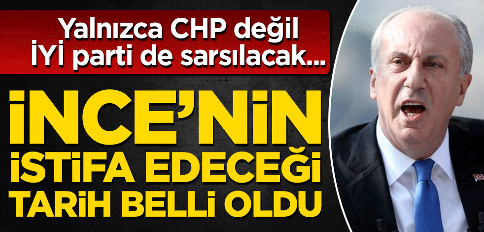 Muharrem İnce'nin istifa edeceği tarih belli oldu! Yalnızca CHP değil, İYİ Parti de sarsılacak