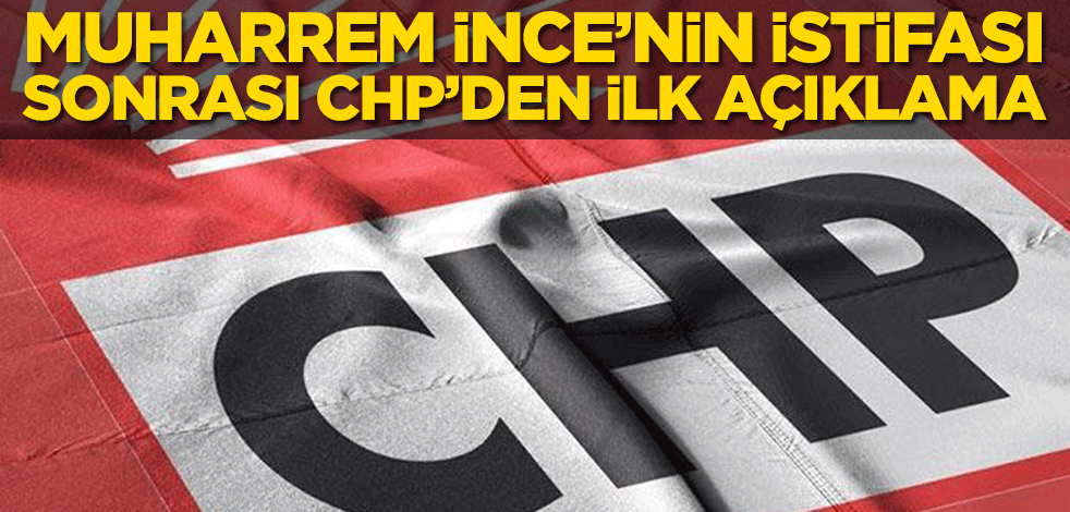 Muharrem İnce’nin istifası sonrası CHP’den ilk açıklama