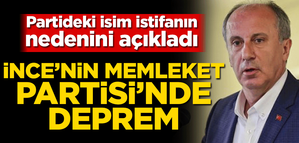 Muharrem İnce’nin Memleket Partisi’nde deprem! İstifanın nedenini açıkladı