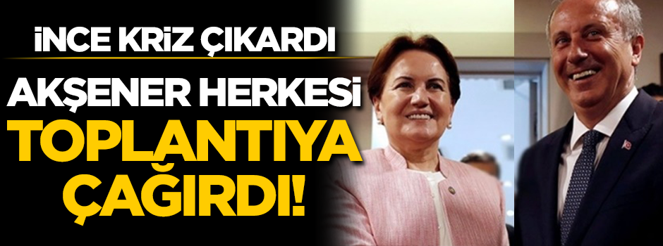 Muharrem İnce’nin o sözleri sonrası kriz çıktı! Akşener liderleri acil toplantıya çağırdı