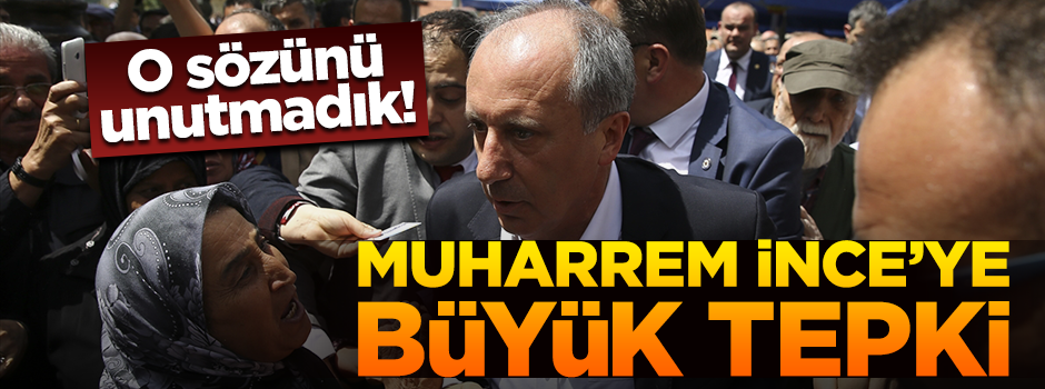 Muharrem İnce'ye vatandaştan tepki: Unutmadık!