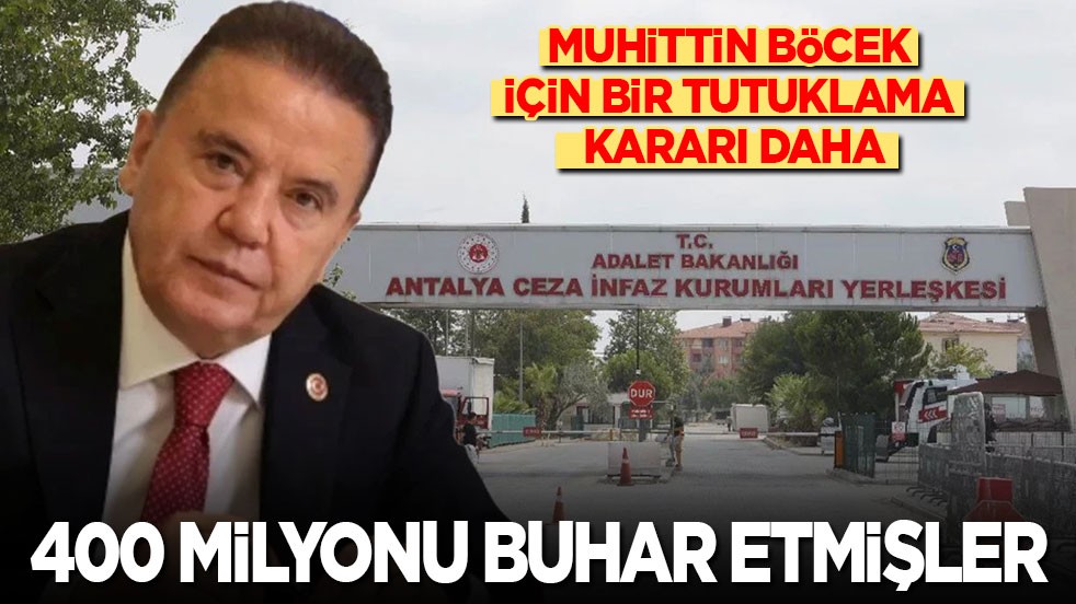 Muhittin Böcek hakkında bir tutuklama kararı daha: 400 milyonu buharlaştırmışlar…