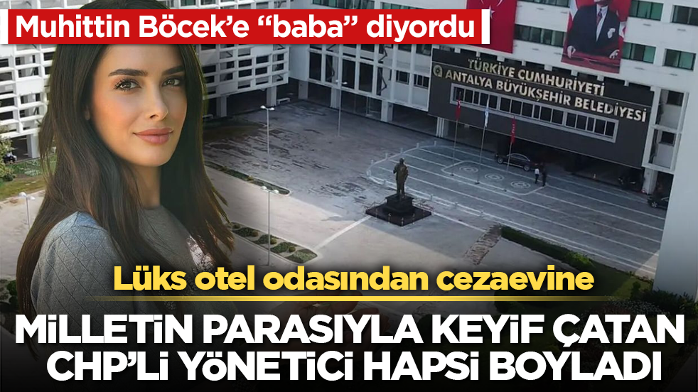Muhittin Böcek’e “baba” diyordu! Lüks otel odasından cezaevine: Milletin parasıyla keyif çatan CHP’li yönetici hapsi boyladı