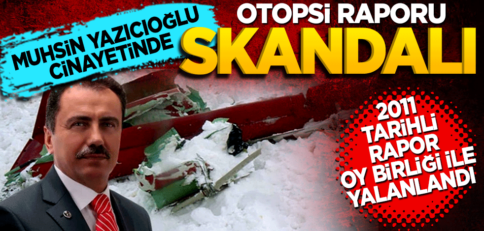 Muhsin Yazıcıoğlu cinayetinde Otopsi raporu skandalı! 2011 tarihli ‘raporu’ oybirliğiyle yalanladı