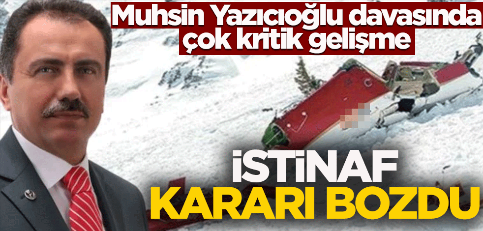 Muhsin Yazıcıoğlu davasında çok kritik gelişme! İstinaf kararı bozdu