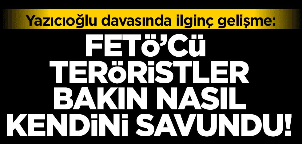 Muhsin Yazıcıoğlu davasında FETÖ'cü teröristlerin ilginç savunması!