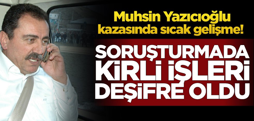 Muhsin Yazıcıoğlu kazasında sıcak gelişme! Kirli işleri deşifre oldu