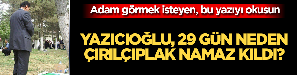 Muhsin Yazıcıoğlu, neden 29 gün boyunca çıplak namaz kıldı?