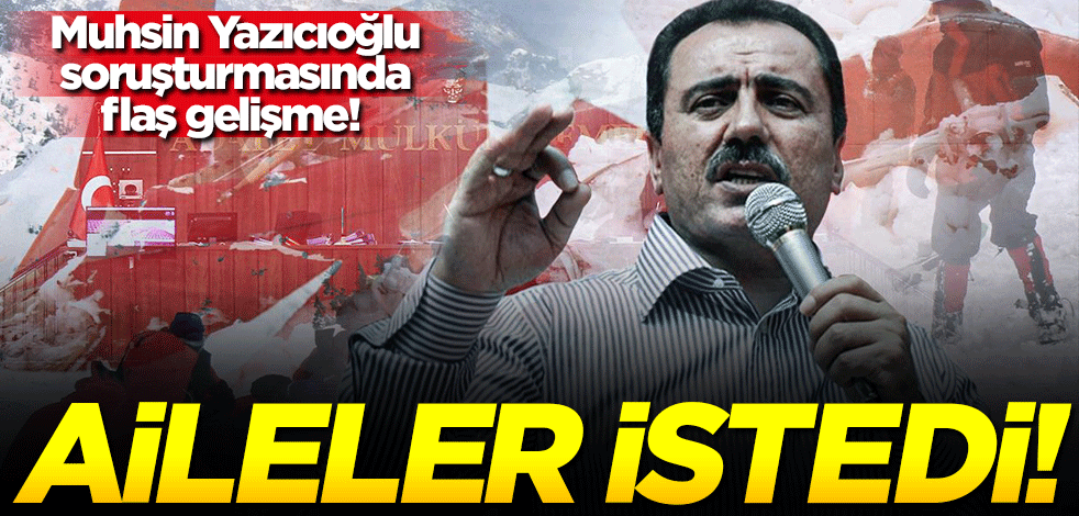 Muhsin Yazıcıoğlu soruşturmasında flaş gelişme! Ailelerden flaş talep