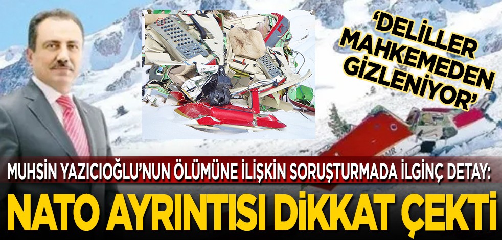 Muhsin Yazıcıoğlu’nun ölümüne ilişkin soruşturmada ilginç detay: ‘Deliller mahkemeden gizleniyor’... NATO ayrıntısı dikkat çekti