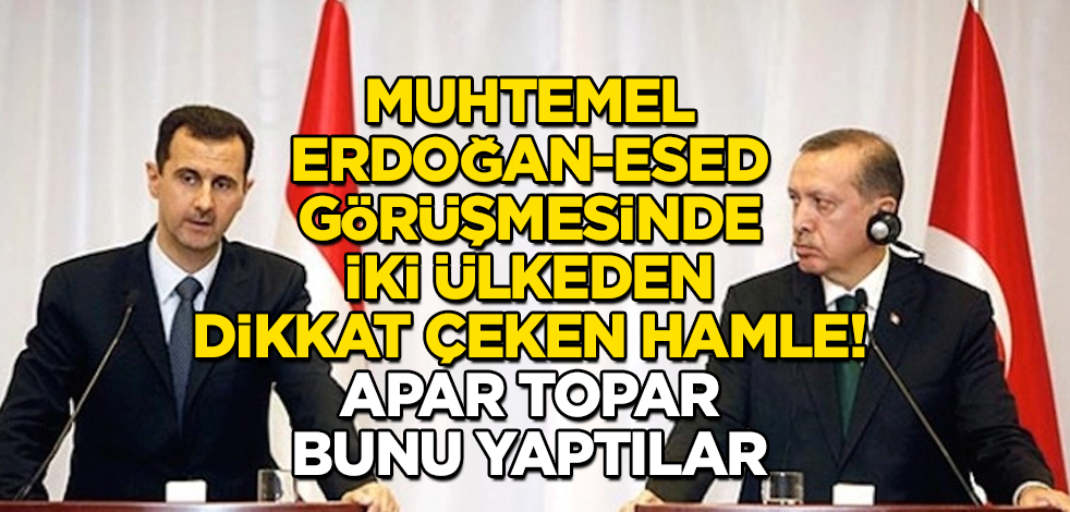 Muhtemel Erdoğan-Esed görüşmesinde iki ülkeden dikkat çeken hamle! Apar topar bunu yaptılar