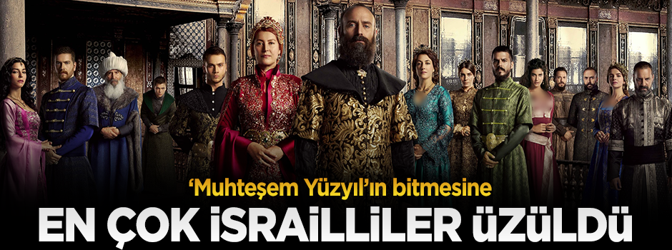 Muhteşem Yüzyıl’ın bitmesine en çok İsrailliler üzüldü