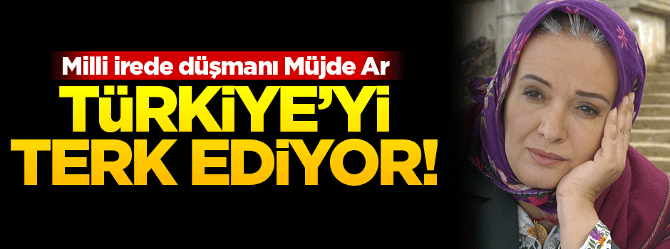 Müjde Ar Türkiye'yi terk ediyor!