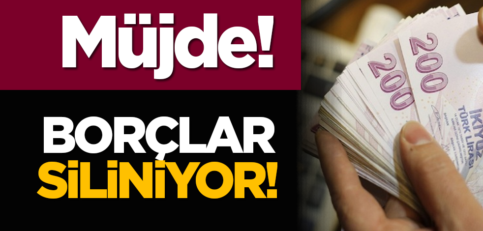 Müjde! borçlar siliniyor!