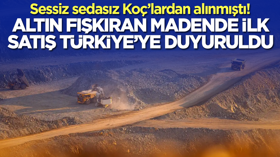 Müjde geldi! Altın fışkıran madende ilk satış Türkiye'ye duyuruldu